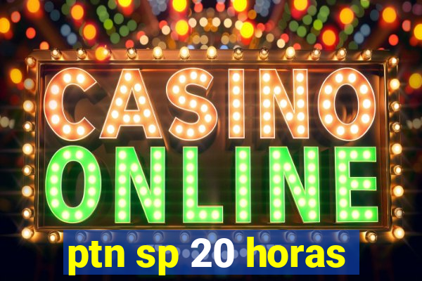 ptn sp 20 horas